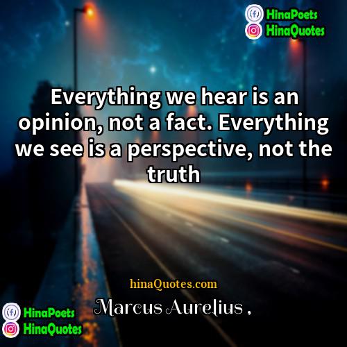 Marcus Aurelius Quotes | Everything we hear is an opinion, not